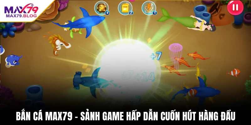 Bắn cá Max79 - Sảnh game hấp dẫn cuốn hút hàng đầu