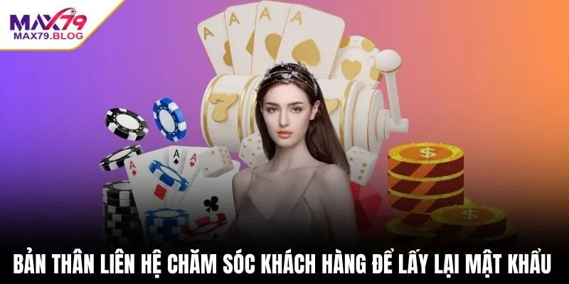 Bản thân liên hệ chăm sóc khách hàng để lấy lại mật khẩu