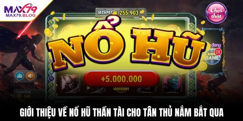 Giới thiệu về nổ hũ thần tài cho tân thủ nắm bắt qua