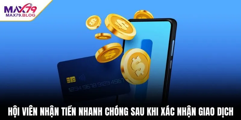 Hội viên nhận tiền nhanh chóng sau khi xác nhận giao dịch
