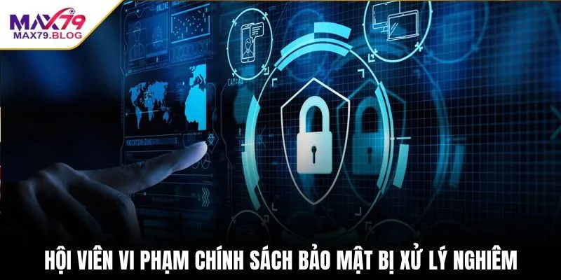 Hội viên vi phạm chính sách bảo mật bị xử lý nghiêm