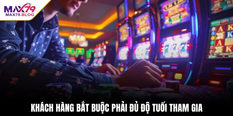 Khách hàng bắt buộc phải đủ độ tuổi tham gia