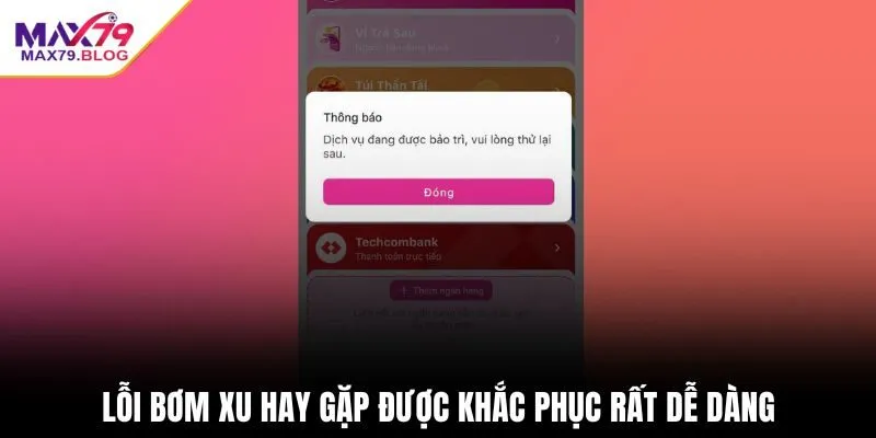 Lỗi bơm xu hay gặp được khắc phục rất dễ dàng