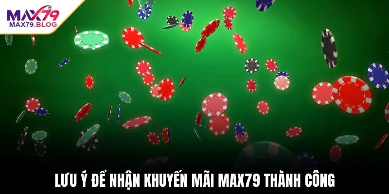 Lưu ý để nhận khuyến mãi Max79 thành công