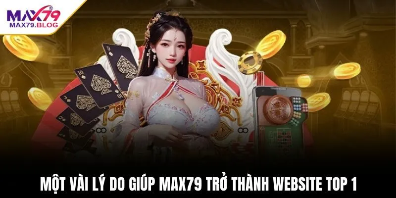 Một vài lý do giúp max79 trở thành website top 1