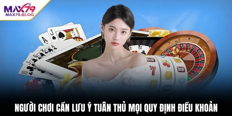 Người chơi cần lưu ý tuân thủ mọi quy định điều khoản