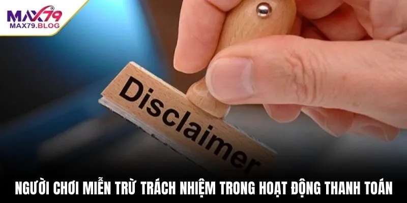 Người chơi miễn trừ trách nhiệm trong hoạt động thanh toán