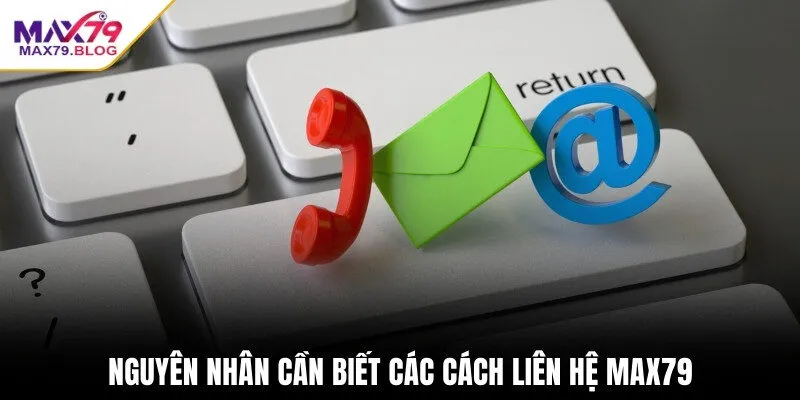 Nguyên nhân cần biết các cách liên hệ Max79