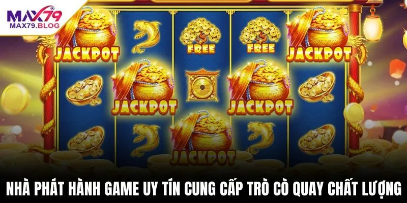 Nhà phát hành game uy tín cung cấp trò cò quay chất lượng