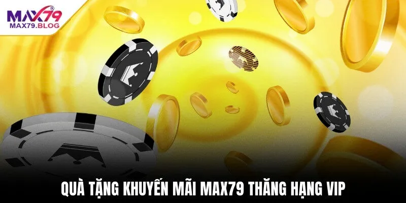 Quà tặng khuyến mãi Max79 thăng hạng VIP