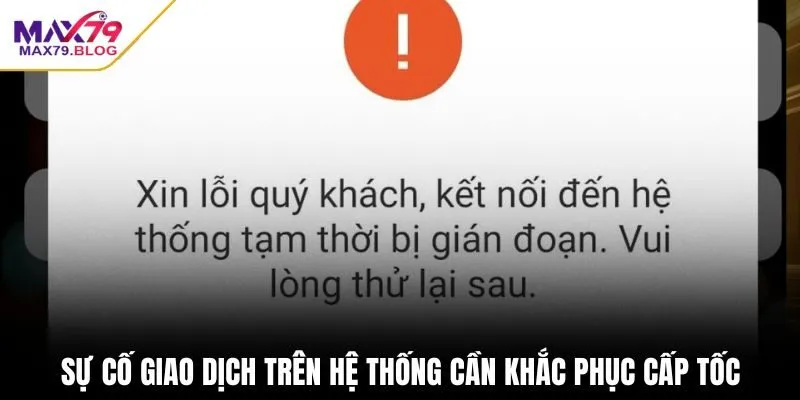 Sự cố giao dịch trên hệ thống cần khắc phục cấp tốc