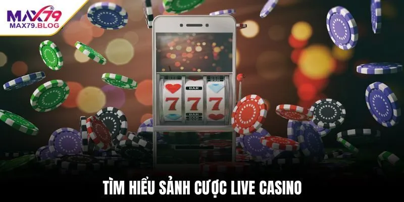 Tìm hiểu sảnh cược live casino