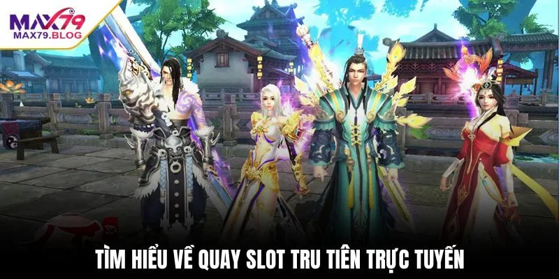 Tìm hiểu về quay slot tru tiên trực tuyến